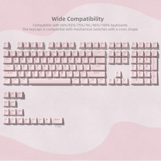 Wide Compatibility  
Compatible with 60%/65%/75%/TKL/96%/100% keyboards  
The keycaps is compatible with mechanical switches with a cross shape