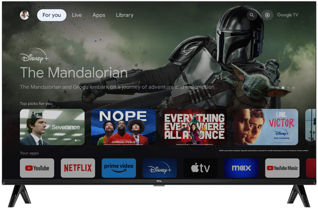 For you  
Live  
Apps  
Library  
Google TV  

Disney+  
The Mandalorian  
The Mandalorian and Grogu embark on a journey of adventure and redemption  

Top picks for you  
NOPE  
EVERYTHING EVERYWHERE ALL AT ONCE  
SEVERANCE  
LOVE, VICTOR  

Disney+ Now streaming  

Your apps  
Netflix subscription required. Separate subscriptions required for certain streaming services or access to certain content.  
YouTube  
NETFLIX  
prime video  
Disney+  
tv  
max  
YouTube Music  

TCL