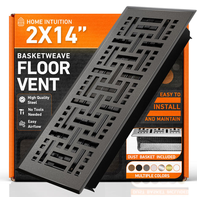 HOME INTUITION  
2X14"  
BASKETWEAVE FLOOR VENT  
High Quality Steel  
No Tools Needed  
Easy Airflow  
EASY TO INSTALL AND MAINTAIN  
DUST BASKET INCLUDED  
MULTIPLE COLORS