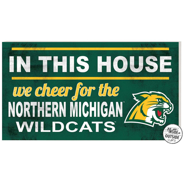 IN THIS HOUSE  
we cheer for the  
NORTHERN MICHIGAN  
WILDCATS  

for us  
INSIDE or  
OUTSIDE