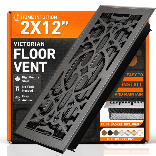 HOME INTUITION  
2X12"  
VICTORIAN FLOOR VENT  
High Quality Steel  
No Tools Needed  
Easy Airflow  
EASY TO INSTALL AND MAINTAIN  
DUST BASKET INCLUDED  
MULTIPLE COLORS