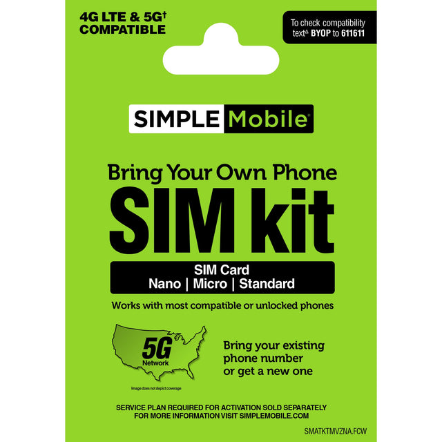 4G LTE & 5Gt COMPATIBLE To check compatibility text BYOP to 611611 SIMPLE Mobile Bring Your Own Phone SIM kit SIM Card Nano I Micro I Standard Works with most compatible or unlocked phones 5G Network Bring your existing phone number or get a new one image does not depict Coverage SERVICE PLAN REQUIRED FOR ACTIVATION SOLD SEPARATELY FOR MORE INFORMATION VISIT SIMPLEMOBILE.COM SMATKTMVZNA.FCW